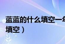 蓝蓝的什么填空一年级上册语文（蓝蓝的什么填空）