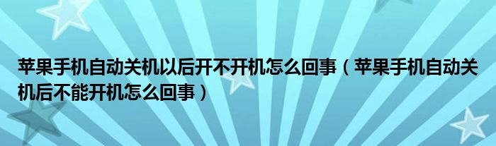 苹果手机自动关机以后开不开机怎么回事（苹果手机自动关机后不能开机怎么回事）