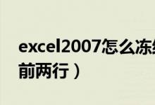 excel2007怎么冻结前两行（怎么冻结excel前两行）