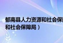 郁南县人力资源和社会保障局陈国杰简历（郁南县人力资源和社会保障局）
