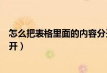 怎么把表格里面的内容分开显示(怎么把表格里面的内容分开)