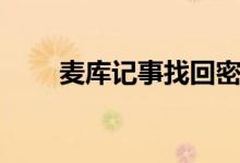麦库记事找回密码（麦库记事倒闭）