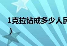 1克拉钻戒多少人民币（钻石一克拉是多少克）
