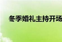 冬季婚礼主持开场白（冬季婚礼主持词）