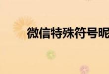 微信特殊符号昵称（微信符号含义）