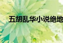 五胡乱华小说绝地反击（五胡乱华小说）