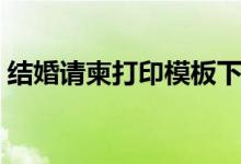 结婚请柬打印模板下载（结婚请柬打印模板）