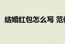 结婚红包怎么写 范例(结婚红包贺词大全)