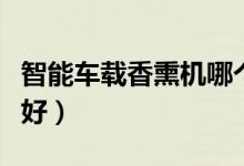 智能车载香熏机哪个牌子好（香熏机哪个牌子好）