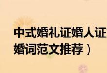 中式婚礼证婚人证婚词（婚礼证婚词 领导证婚词范文推荐）