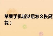 苹果手机越狱后怎么恢复到未越狱（苹果手机越狱后怎么恢复）