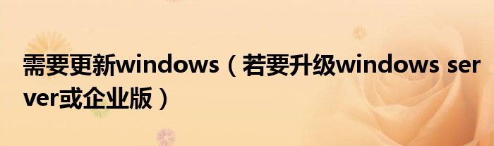 需要更新windows（若要升级windows server或企业版）