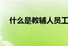 什么是教辅人员工作（什么是教辅人员）
