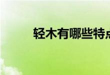 轻木有哪些特点(轻木都有哪些)