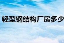 轻型钢结构厂房多少钱一平方(轻型钢结构)