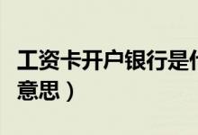 工资卡开户银行是什么意思（开户银行是什么意思）