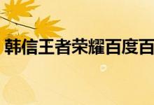韩信王者荣耀百度百科（王者荣耀韩信简介）