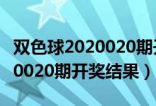 双色球2020020期开奖号码结果（双色球2020020期开奖结果）
