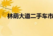 林荫大道二手车市场（林荫大道二手车）