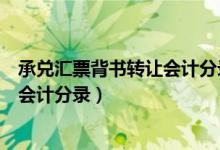 承兑汇票背书转让会计分录怎么写（收到承兑汇票背书转让会计分录）