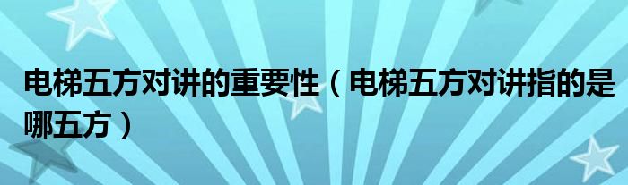 电梯五方对讲的重要性（电梯五方对讲指的是哪五方）