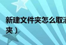 新建文件夹怎么取消分组（取消确定新建文件夹）