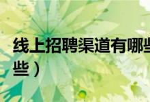 线上招聘渠道有哪些方式（线上招聘渠道有哪些）