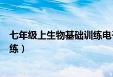 七年级上生物基础训练电子版百度云(七年级上生物基础训练)