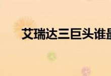 艾瑞达三巨头谁最强（艾瑞达三巨头）
