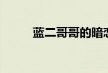 蓝二哥哥的暗恋日记（蓝二哥哥）