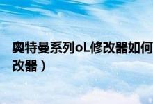 奥特曼系列oL修改器如何修改麦克斯大招(奥特曼系列ol修改器)