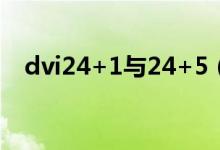 dvi24+1与24+5（dvi24 1和24 5区别）