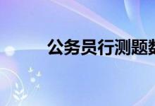 公务员行测题数（公务员行测题）