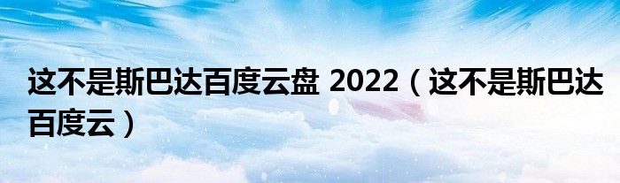 这不是斯巴达百度云盘 2022（这不是斯巴达百度云）