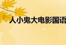 人小鬼大电影国语在线观看（人小鬼大）