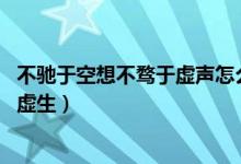 不驰于空想不骛于虚声怎么读（骛怎么读不迟于空想 不骛于虚生）