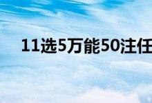 11选5万能50注任四（11选5万能10注）