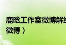 鹿晗工作室微博解约宝格丽了吗（鹿晗工作室微博）