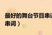 最好的舞台节目串词幼儿园(最好的舞台节目串词)
