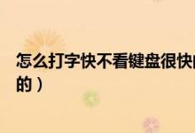 怎么打字快不看键盘很快的手法（怎么打字快不看键盘很快的）