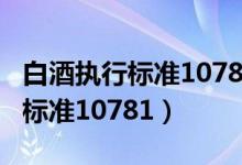 白酒执行标准10781.2是纯粮酒吗（白酒执行标准10781）