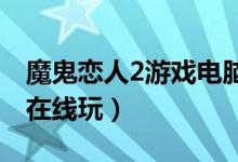 魔鬼恋人2游戏电脑版（魔鬼恋人游戏电脑版在线玩）