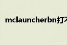 mclauncherbn打不开（mclauncherbn）