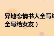 异地恋情书大全写给女友感动（异地恋情书大全写给女友）
