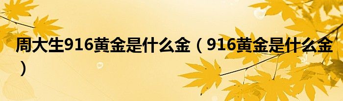 周大生916黄金是什么金（916黄金是什么金）