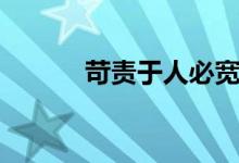 苛责于人必宽于已意思（苛责）