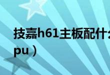 技嘉h61主板配什么显卡（intelh61主板配cpu）