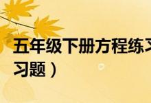 五年级下册方程练习题（小学五年级解方程练习题）