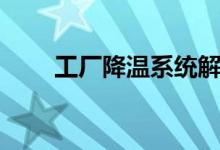 工厂降温系统解决方案（工厂降温）