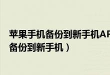 苹果手机备份到新手机APP是不是还是登录状态（苹果手机备份到新手机）
